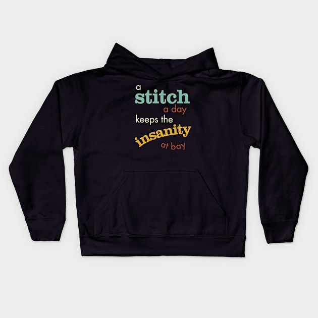 A Stitch a Day Keeps the Insanity at Bay Kids Hoodie by whyitsme
